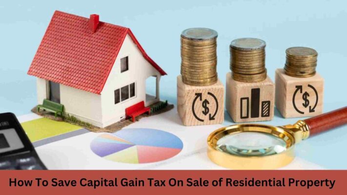 How To Save Capital Gain Tax On Sale of Residential Property