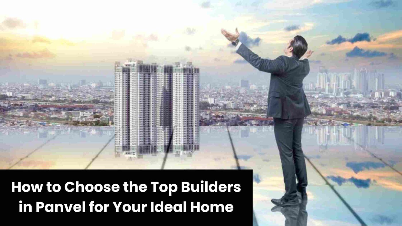 How to Choose the Top Builders in Panvel for Your Ideal Home